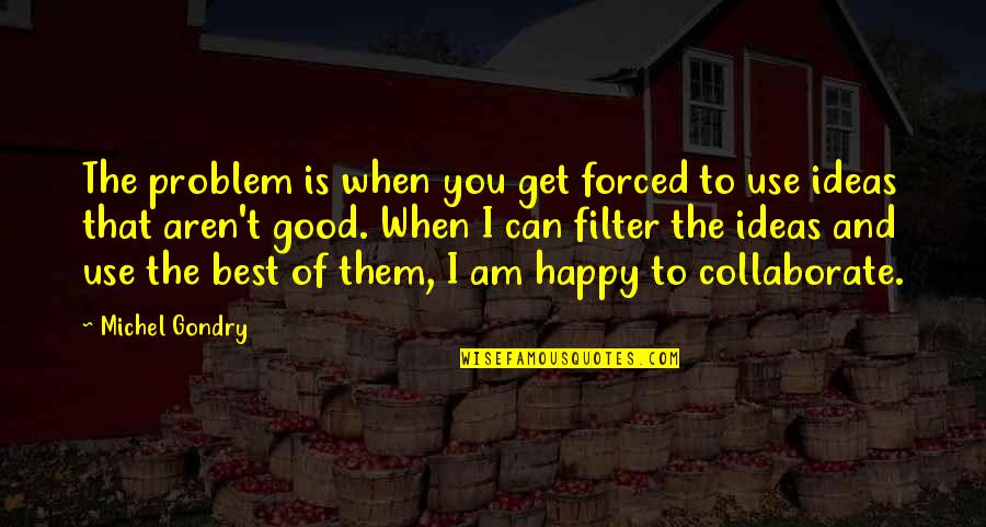 Happy Best Quotes By Michel Gondry: The problem is when you get forced to