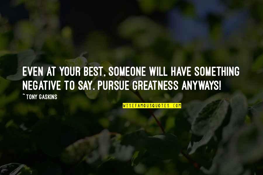 Happy Best Quotes By Tony Gaskins: Even at your best, someone will have something