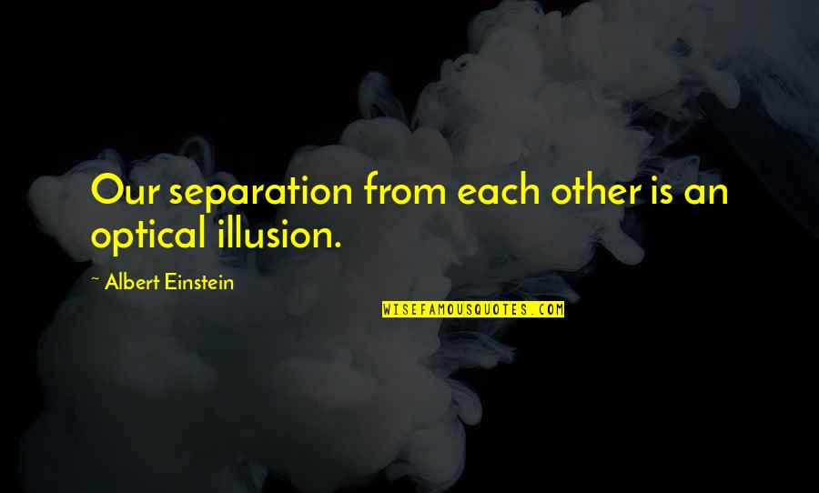 Happy Bicycle Quotes By Albert Einstein: Our separation from each other is an optical Happy Bicycle Quotes By Albert Einstein: Our separation from each other is an optical