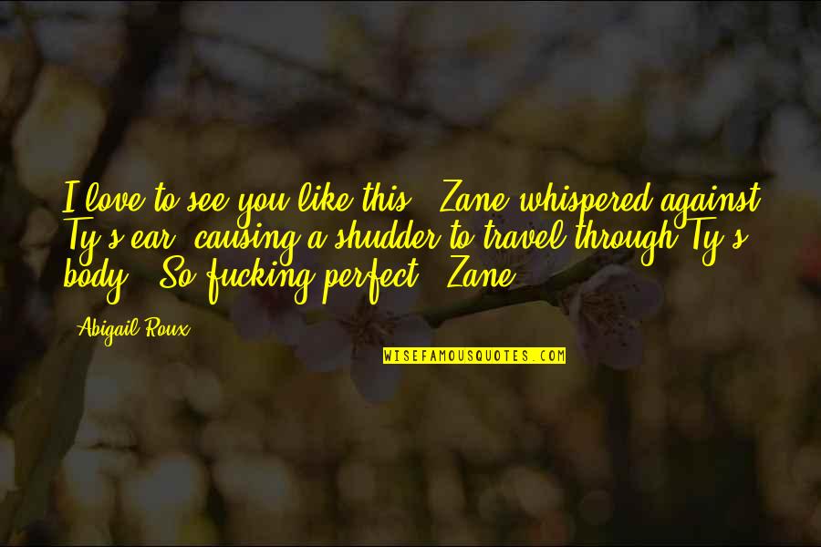 Happy Bird Quotes By Abigail Roux: I love to see you like this," Zane Happy Bird Quotes By Abigail Roux: I love to see you like this," Zane
