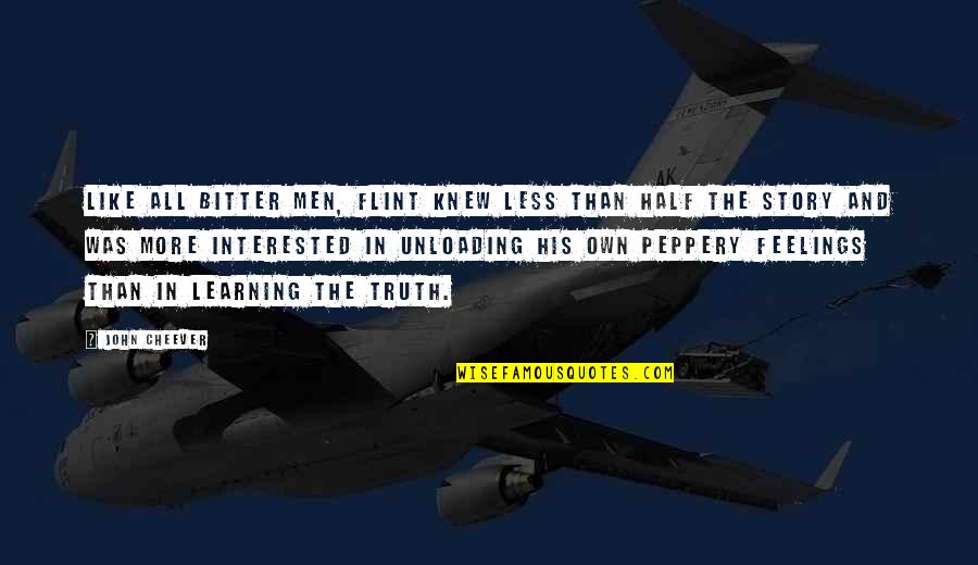 Happy Bird Quotes By John Cheever: Like all bitter men, Flint knew less than Happy Bird Quotes By John Cheever: Like all bitter men, Flint knew less than