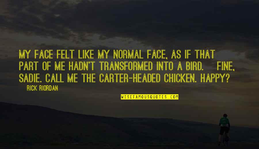 Happy Bird Quotes By Rick Riordan: My face felt like my normal face, as Happy Bird Quotes By Rick Riordan: My face felt like my normal face, as