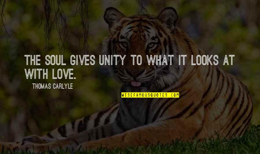 Happy Birthday 31st Quotes By Thomas Carlyle: The soul gives unity to what it looks