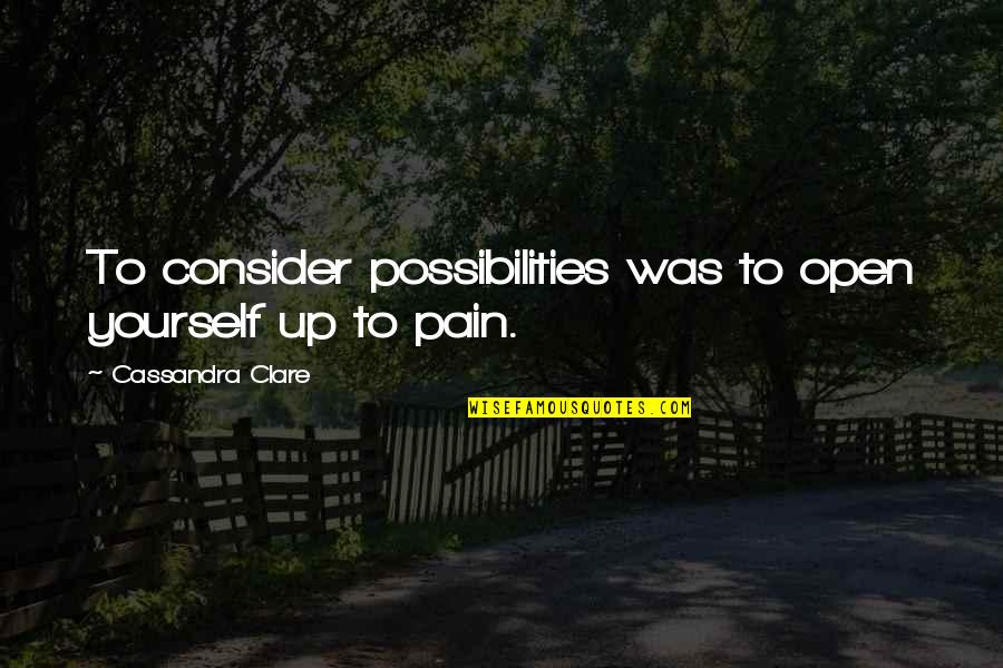 Happy Birthday Abbu Quotes By Cassandra Clare: To consider possibilities was to open yourself up Happy Birthday Abbu Quotes By Cassandra Clare: To consider possibilities was to open yourself up