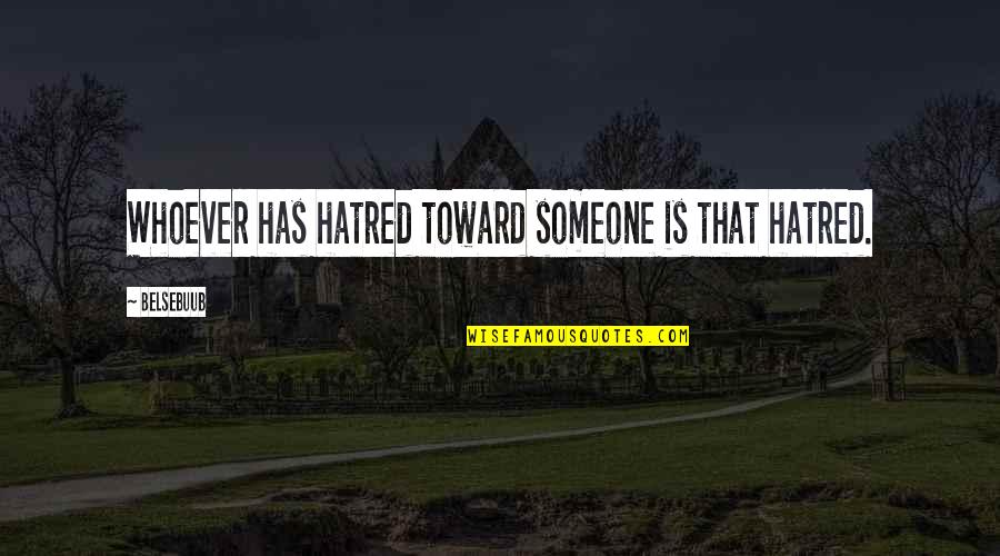 Happy Birthday Across The Miles Quotes By Belsebuub: Whoever has hatred toward someone is that hatred.