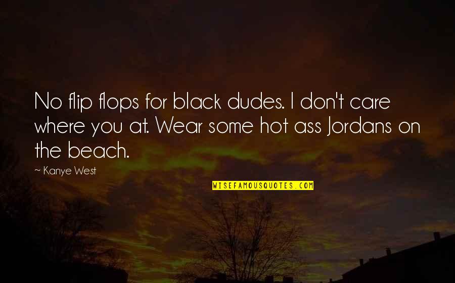Happy Birthday Across The Miles Quotes By Kanye West: No flip flops for black dudes. I don't Happy Birthday Across The Miles Quotes By Kanye West: No flip flops for black dudes. I don't