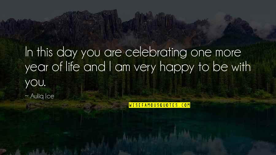 Happy Birthday And Quotes By Auliq Ice: In this day you are celebrating one more