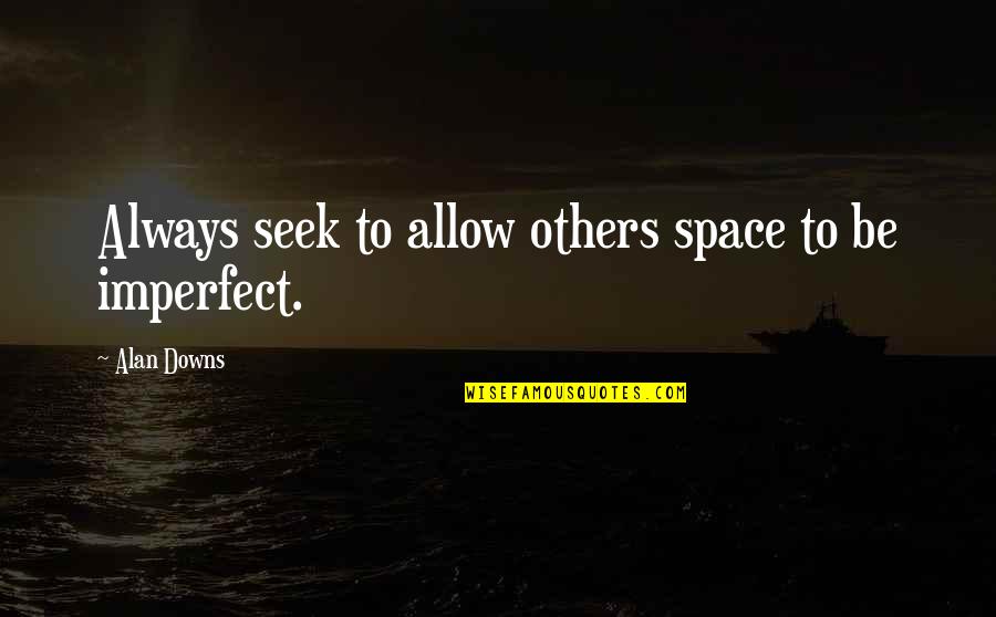 Happy Birthday Beauty Queen Quotes By Alan Downs: Always seek to allow others space to be Happy Birthday Beauty Queen Quotes By Alan Downs: Always seek to allow others space to be