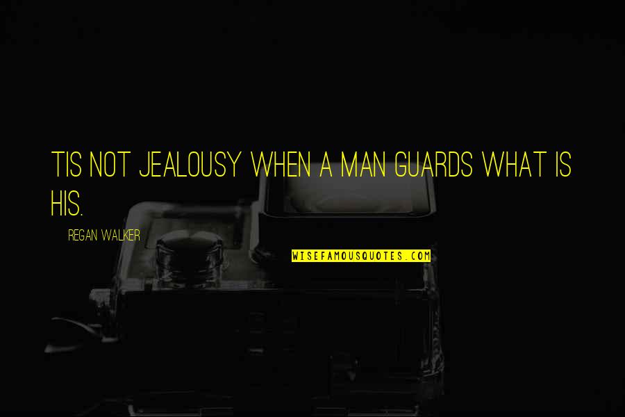 Happy Birthday Cha Cha Quotes By Regan Walker: Tis not jealousy when a man guards what Happy Birthday Cha Cha Quotes By Regan Walker: Tis not jealousy when a man guards what