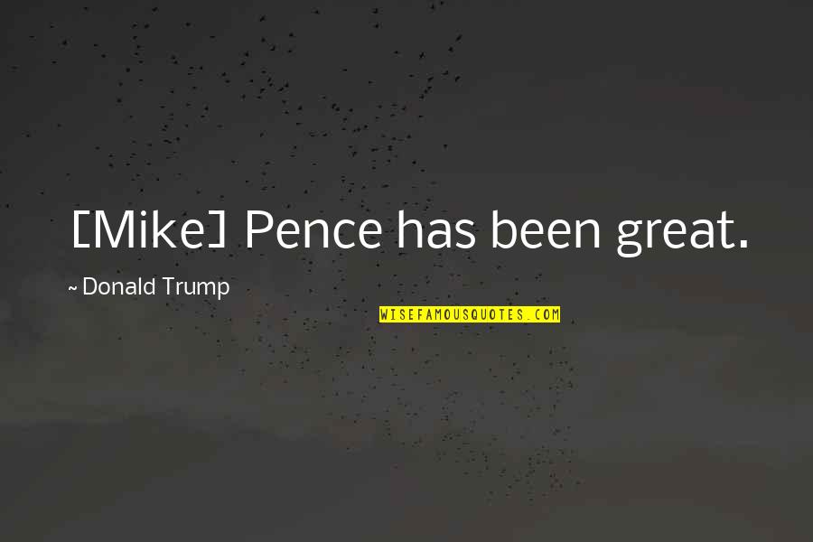 Happy Birthday Colourful Quotes By Donald Trump: [Mike] Pence has been great.