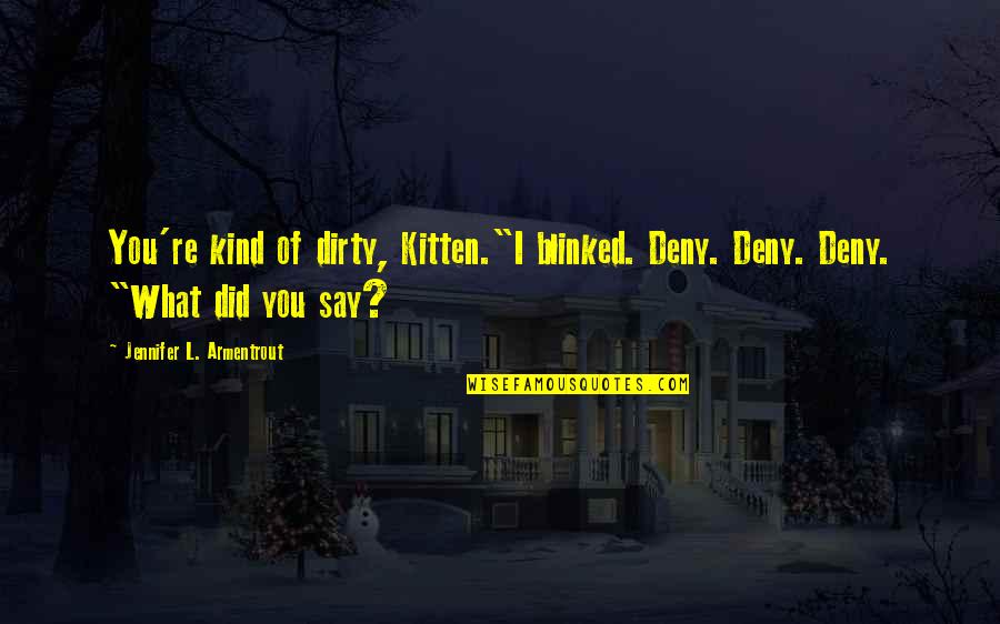 Happy Birthday Cr7 Quotes By Jennifer L. Armentrout: You're kind of dirty, Kitten."I blinked. Deny. Deny.