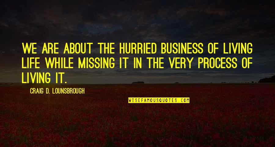 Happy Birthday Crazy Sister Quotes By Craig D. Lounsbrough: We are about the hurried business of living