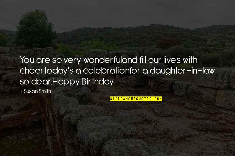 Happy Birthday Daughter Quotes By Susan Smith: You are so very wonderfuland fill our lives