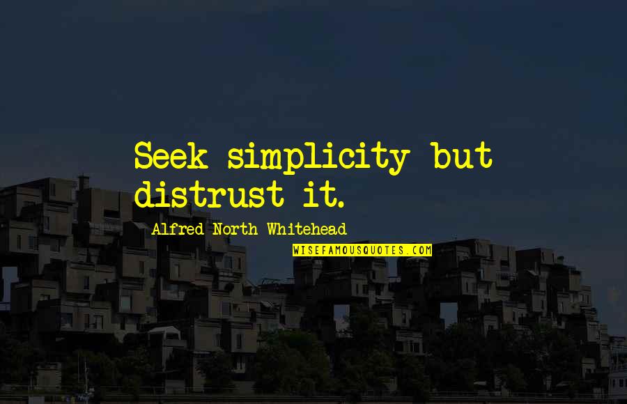 Happy Birthday Dear Sir Quotes By Alfred North Whitehead: Seek simplicity but distrust it.