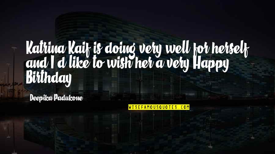 Happy Birthday Deepika Quotes By Deepika Padukone: Katrina Kaif is doing very well for herself
