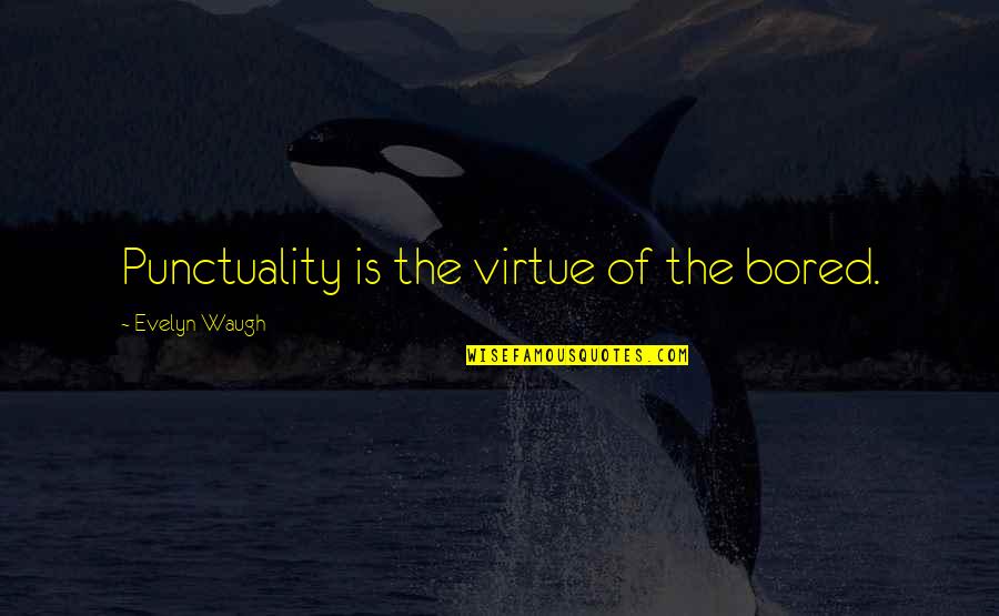 Happy Birthday Esther Quotes By Evelyn Waugh: Punctuality is the virtue of the bored.