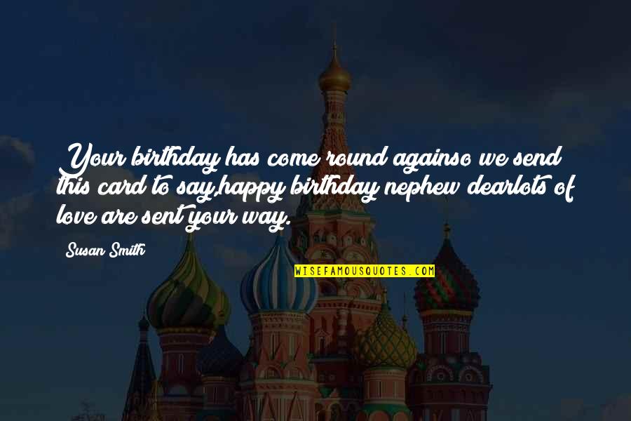 Happy Birthday For My Love Quotes By Susan Smith: Your birthday has come round againso we send