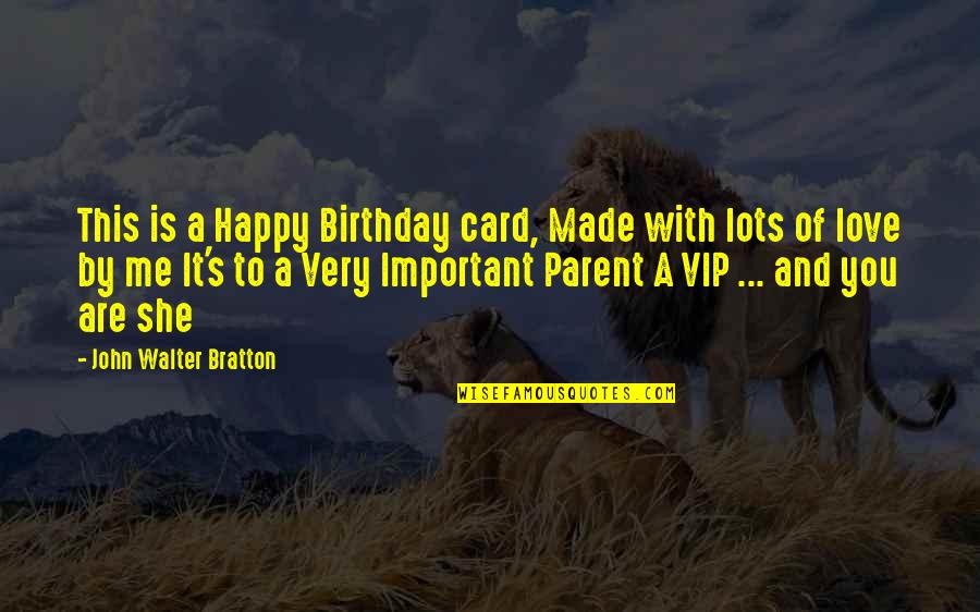 Happy Birthday For Your Mom Quotes By John Walter Bratton: This is a Happy Birthday card, Made with