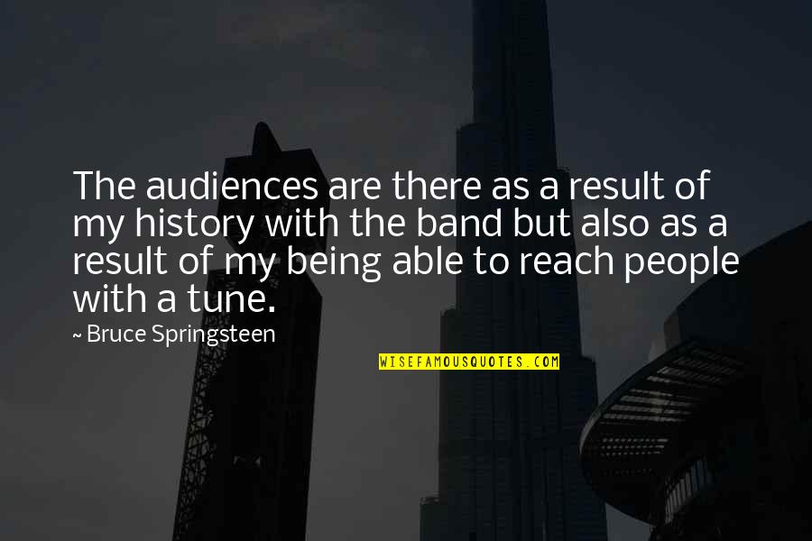 Happy Birthday From The Dog Quotes By Bruce Springsteen: The audiences are there as a result of Happy Birthday From The Dog Quotes By Bruce Springsteen: The audiences are there as a result of