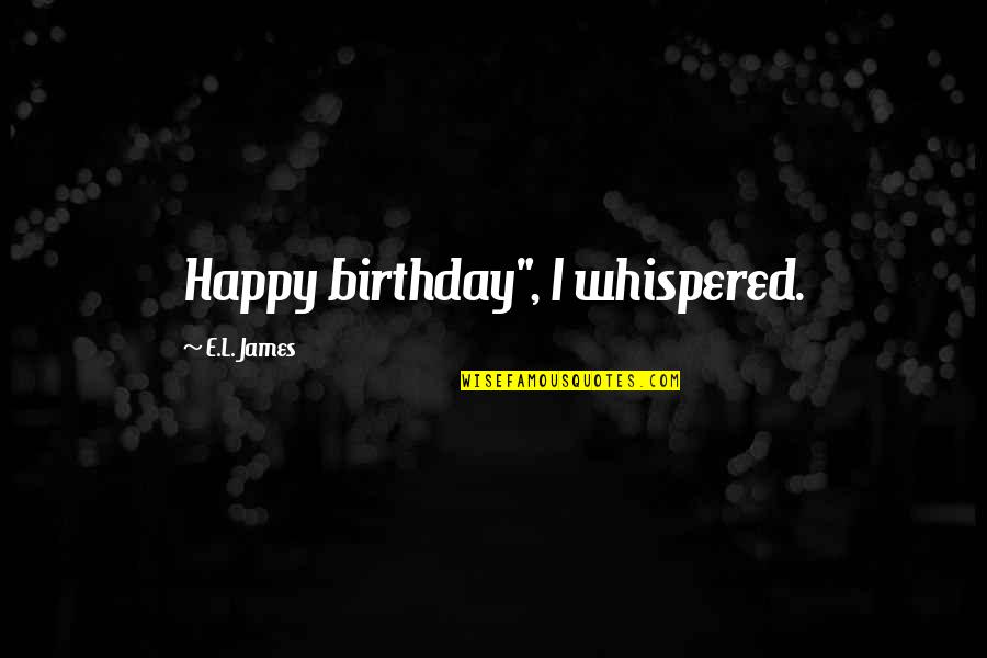 Happy Birthday From Us Quotes By E.L. James: Happy birthday", I whispered.