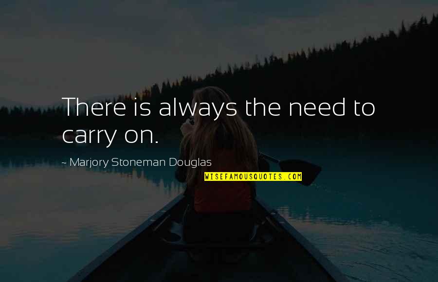 Happy Birthday Gifts Quotes By Marjory Stoneman Douglas: There is always the need to carry on.