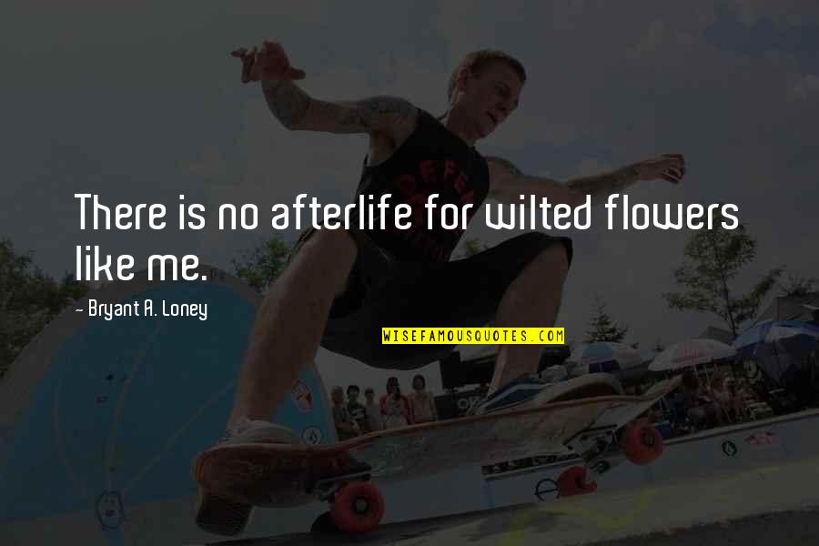 Happy Birthday Images And Quotes By Bryant A. Loney: There is no afterlife for wilted flowers like Happy Birthday Images And Quotes By Bryant A. Loney: There is no afterlife for wilted flowers like
