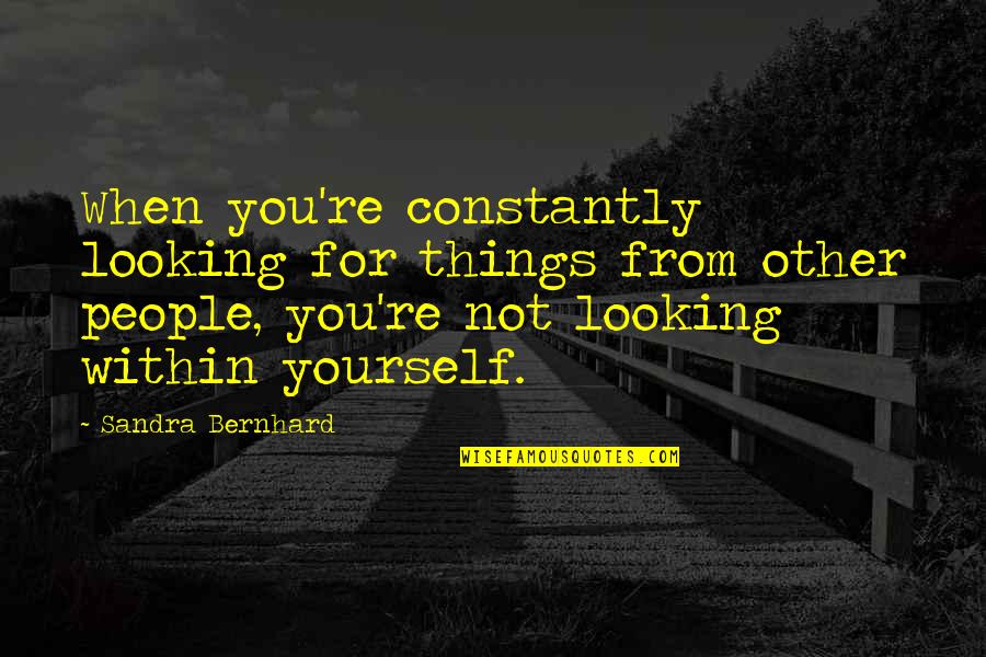 Happy Birthday Isidoro Quotes By Sandra Bernhard: When you're constantly looking for things from other