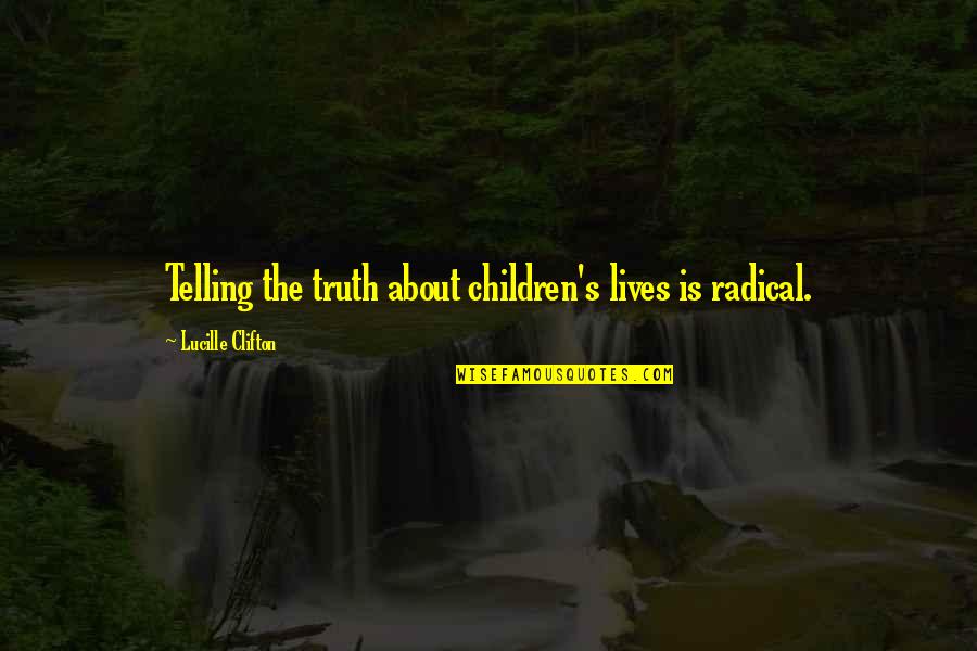 Happy Birthday Jessica Quotes By Lucille Clifton: Telling the truth about children's lives is radical.