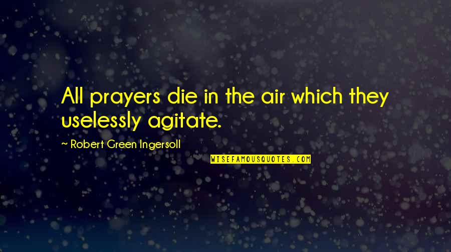 Happy Birthday Justin Quotes By Robert Green Ingersoll: All prayers die in the air which they