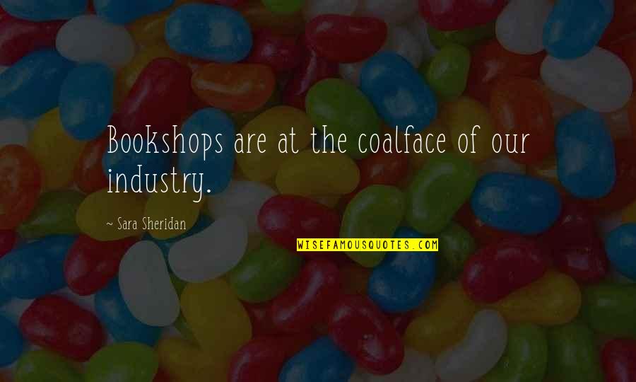 Happy Birthday Kayla Quotes By Sara Sheridan: Bookshops are at the coalface of our industry.