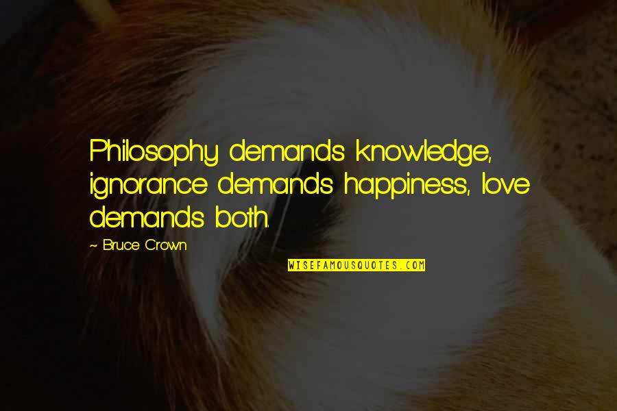 Happy Birthday Keep Shining Quotes By Bruce Crown: Philosophy demands knowledge, ignorance demands happiness, love demands