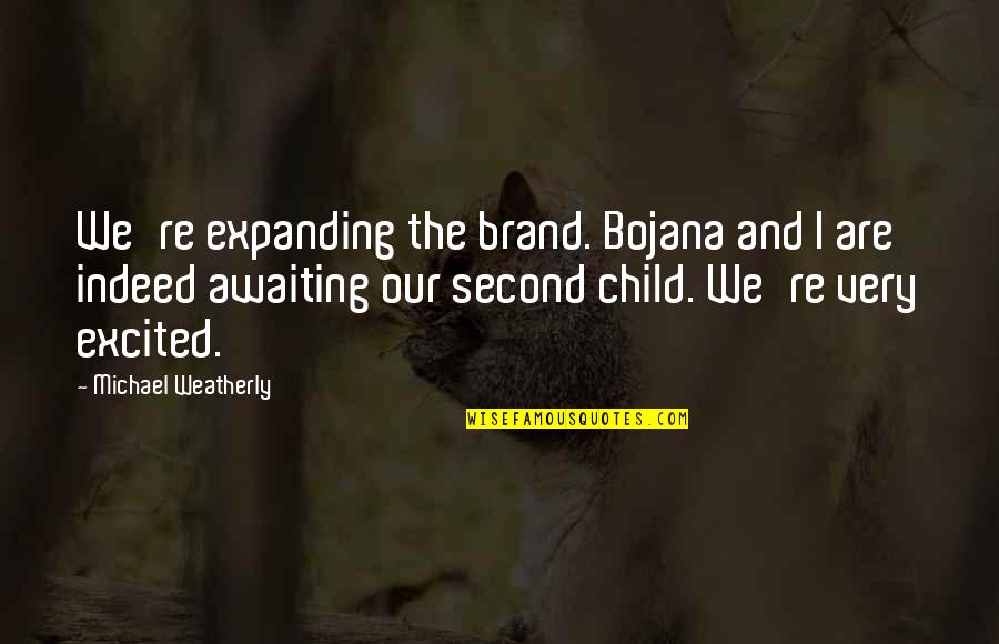 Happy Birthday Kiddo Quotes By Michael Weatherly: We're expanding the brand. Bojana and I are Happy Birthday Kiddo Quotes By Michael Weatherly: We're expanding the brand. Bojana and I are