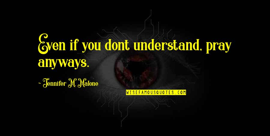 Happy Birthday Lisa Quotes By Jennifer M. Malone: Even if you dont understand, pray anyways.
