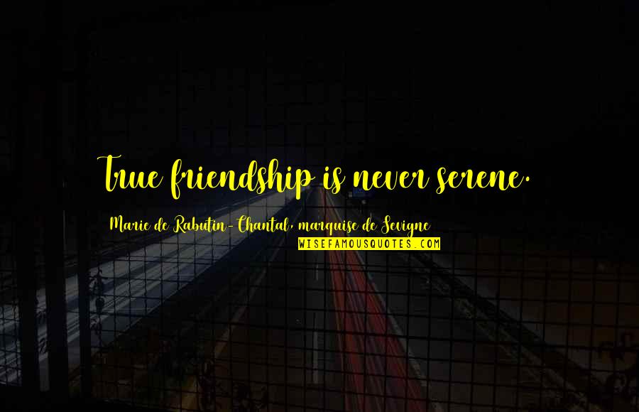 Happy Birthday March Celebrants Quotes By Marie De Rabutin-Chantal, Marquise De Sevigne: True friendship is never serene. Happy Birthday March Celebrants Quotes By Marie De Rabutin-Chantal, Marquise De Sevigne: True friendship is never serene.