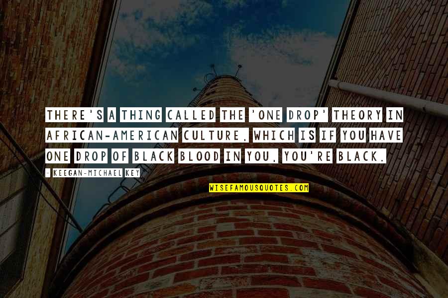 Happy Birthday Msg Quotes By Keegan-Michael Key: There's a thing called the 'One Drop' theory