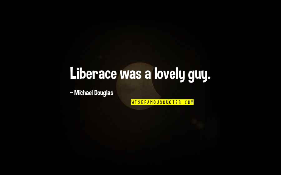 Happy Birthday Muqadas Quotes By Michael Douglas: Liberace was a lovely guy.