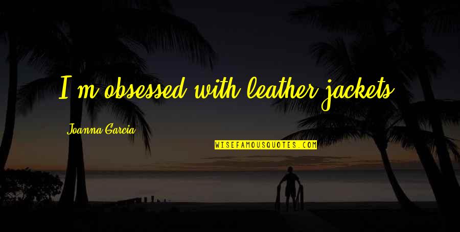 Happy Birthday My Superhero Dad Quotes By Joanna Garcia: I'm obsessed with leather jackets! Happy Birthday My Superhero Dad Quotes By Joanna Garcia: I'm obsessed with leather jackets!