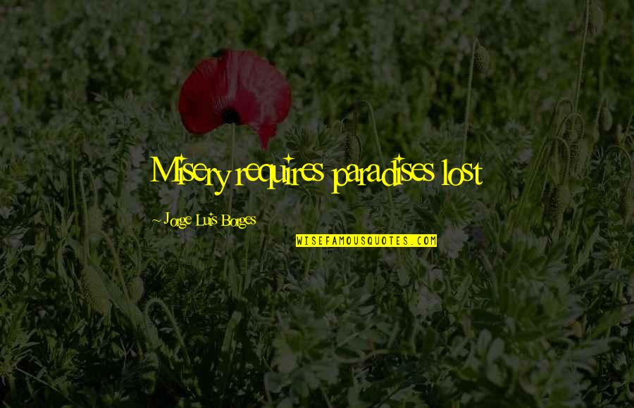 Happy Birthday My Twins Quotes By Jorge Luis Borges: Misery requires paradises lost Happy Birthday My Twins Quotes By Jorge Luis Borges: Misery requires paradises lost