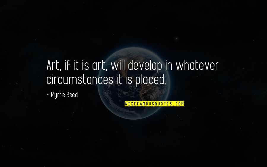 Happy Birthday Pretty Quotes By Myrtle Reed: Art, if it is art, will develop in