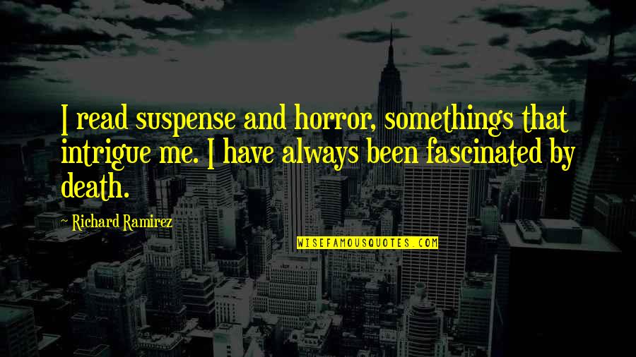 Happy Birthday Priyanka Quotes By Richard Ramirez: I read suspense and horror, somethings that intrigue Happy Birthday Priyanka Quotes By Richard Ramirez: I read suspense and horror, somethings that intrigue