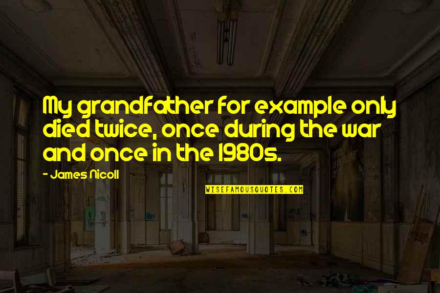 Happy Birthday Quick Quotes By James Nicoll: My grandfather for example only died twice, once Happy Birthday Quick Quotes By James Nicoll: My grandfather for example only died twice, once