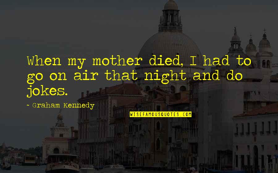 Happy Birthday Response Quotes By Graham Kennedy: When my mother died, I had to go