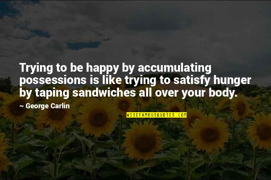 Happy Birthday Swthrt Quotes By George Carlin: Trying to be happy by accumulating possessions is