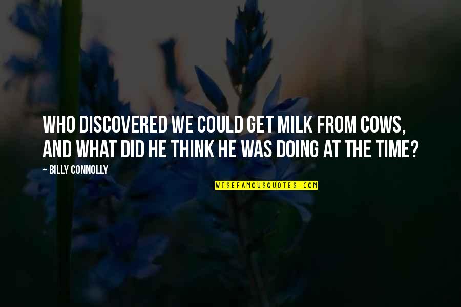 Happy Birthday To Me Status Quotes By Billy Connolly: Who discovered we could get milk from cows,