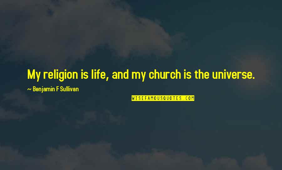 Happy Birthday To Me Unique Quotes By Benjamin F Sullivan: My religion is life, and my church is Happy Birthday To Me Unique Quotes By Benjamin F Sullivan: My religion is life, and my church is