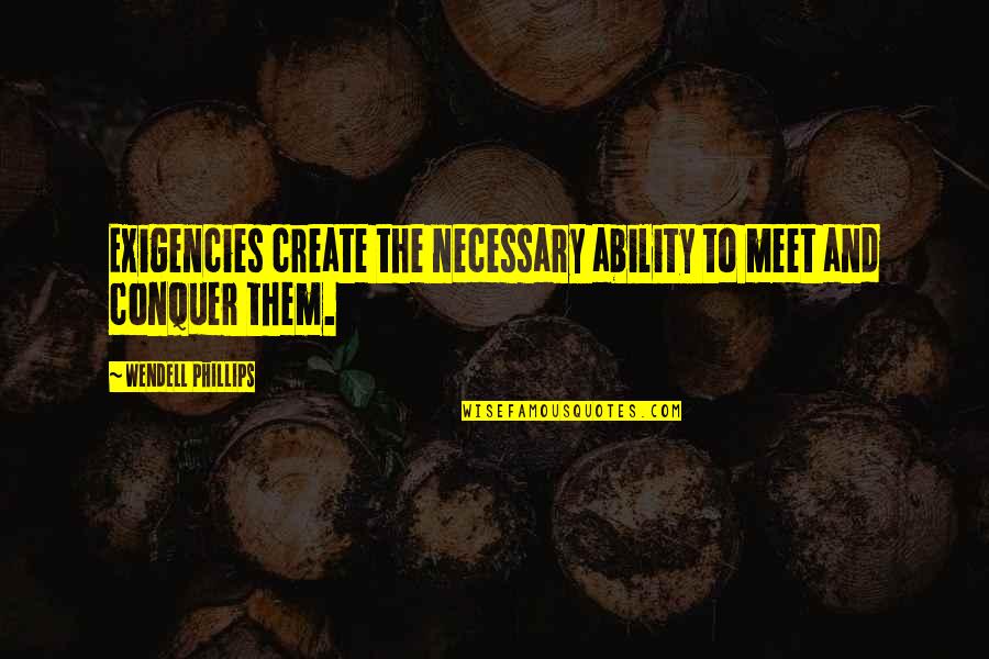 Happy Birthday To My Brother From Another Mother Quotes By Wendell Phillips: Exigencies create the necessary ability to meet and