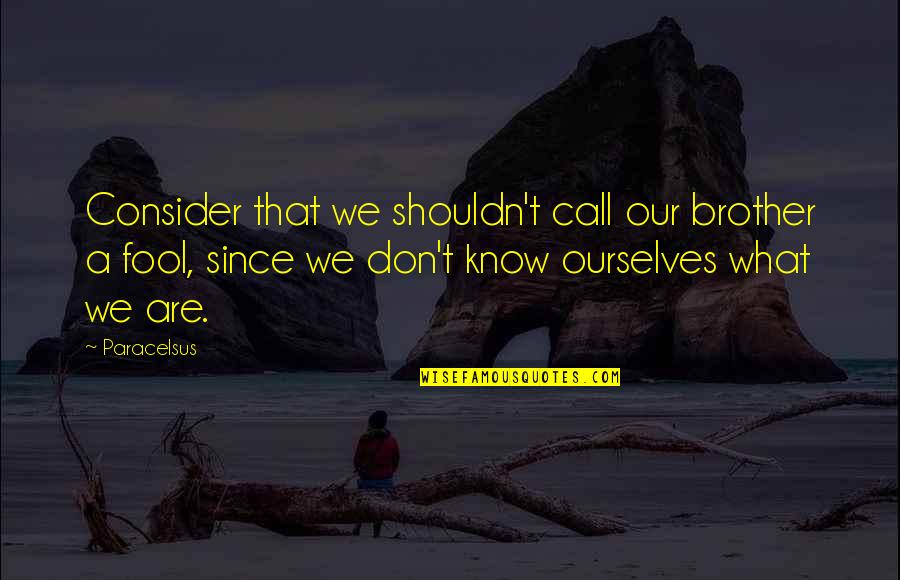 Happy Birthday To My Colleagues Quotes By Paracelsus: Consider that we shouldn't call our brother a Happy Birthday To My Colleagues Quotes By Paracelsus: Consider that we shouldn't call our brother a