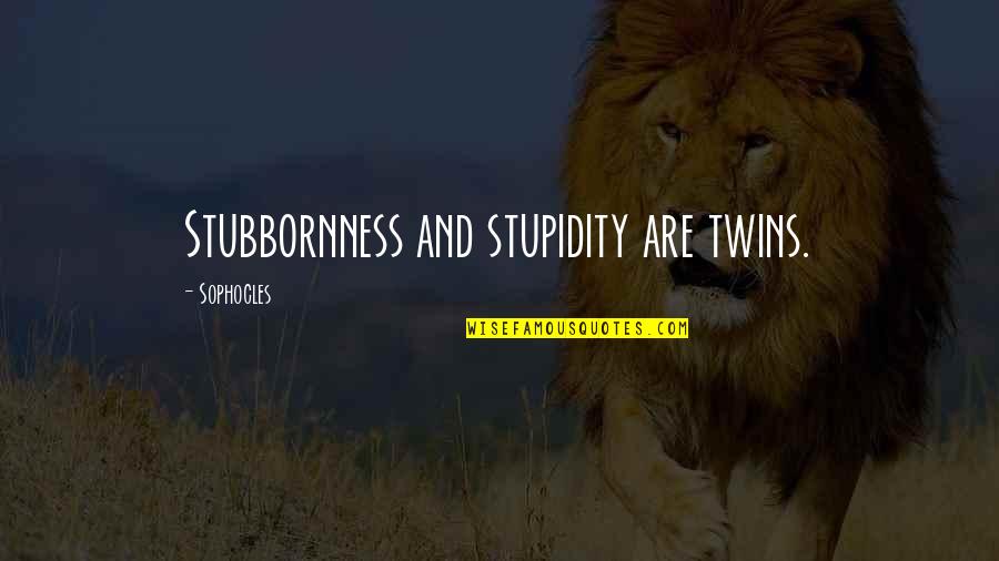 Happy Birthday To My Ride Or Die Quotes By Sophocles: Stubbornness and stupidity are twins.