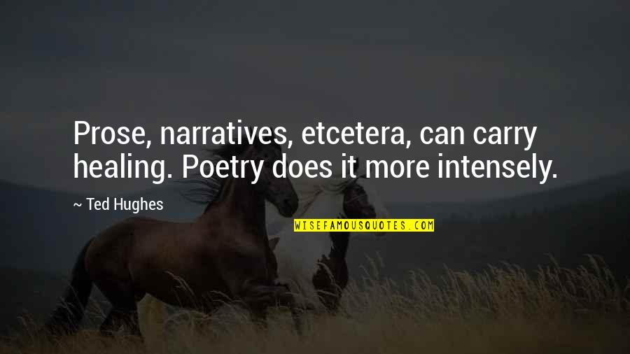 Happy Birthday To My Ride Or Die Quotes By Ted Hughes: Prose, narratives, etcetera, can carry healing. Poetry does