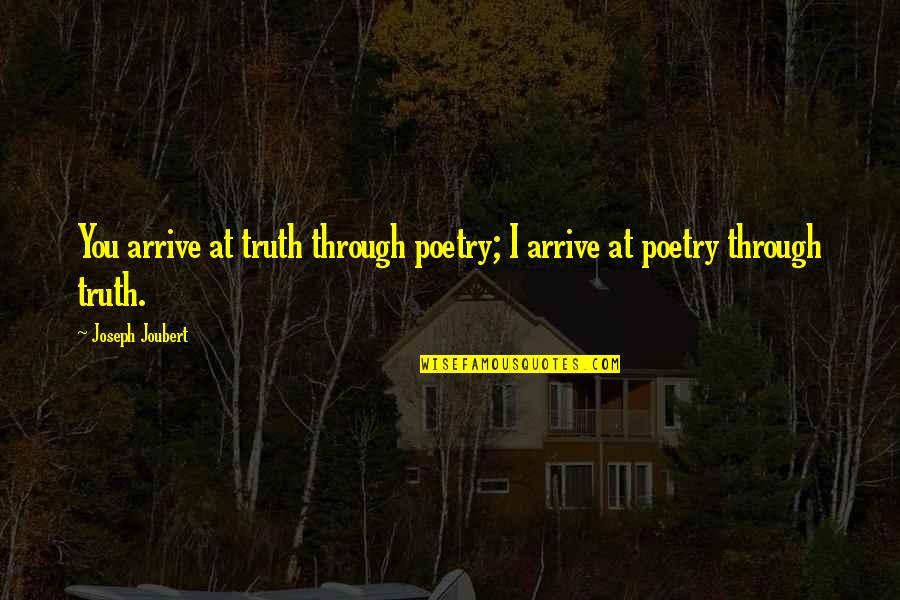 Happy Birthday To My Step Dad Quotes By Joseph Joubert: You arrive at truth through poetry; I arrive